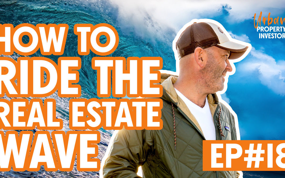 UPI 18 – How To Ride The Real Estate Wave