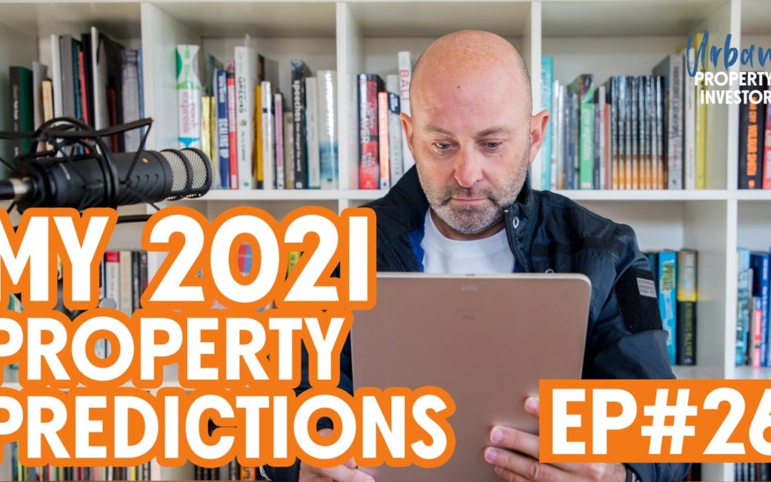 UPI 26 – My 2021 Property Predictions