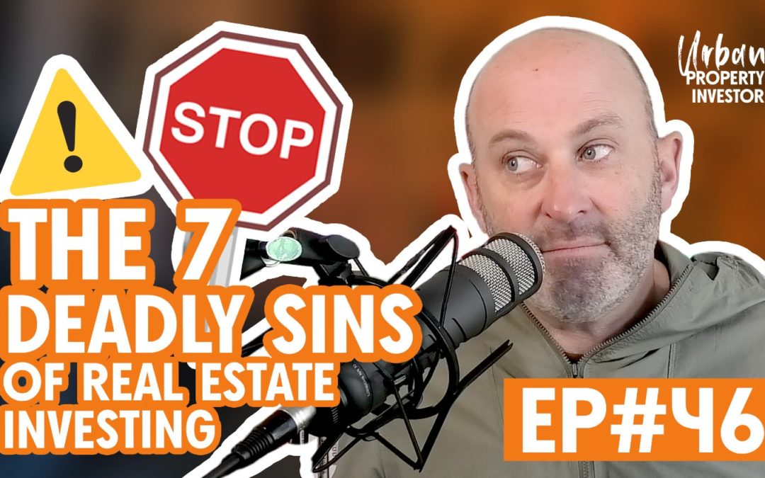 UPI 46 – The 7 Deadly Sins of Real Estate Investing
