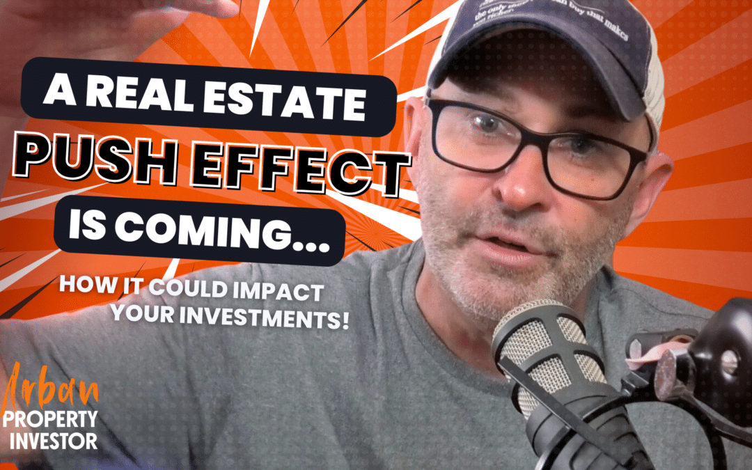 UPI 191 – A Real Estate Push Effect is Coming: How It Could Impact Your