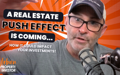 UPI 191 – A Real Estate Push Effect is Coming: How It Could Impact Your