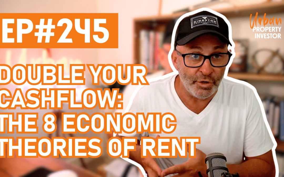 UPI 245 – Double Your Cashflow: The 8 Economic Theories of Rent