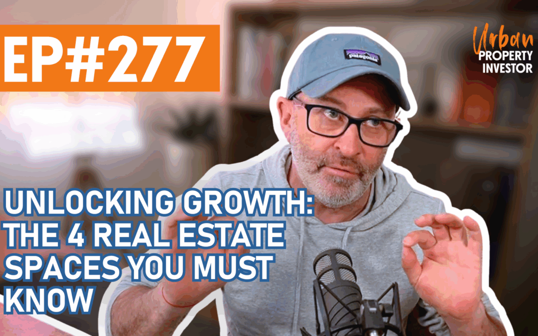 UPI 277 – Unlocking Growth: The 4 Real Estate Spaces You Must Know