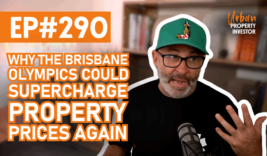 UPI EP 290 – Why the Brisbane Olympics Could Supercharge Property Prices Again