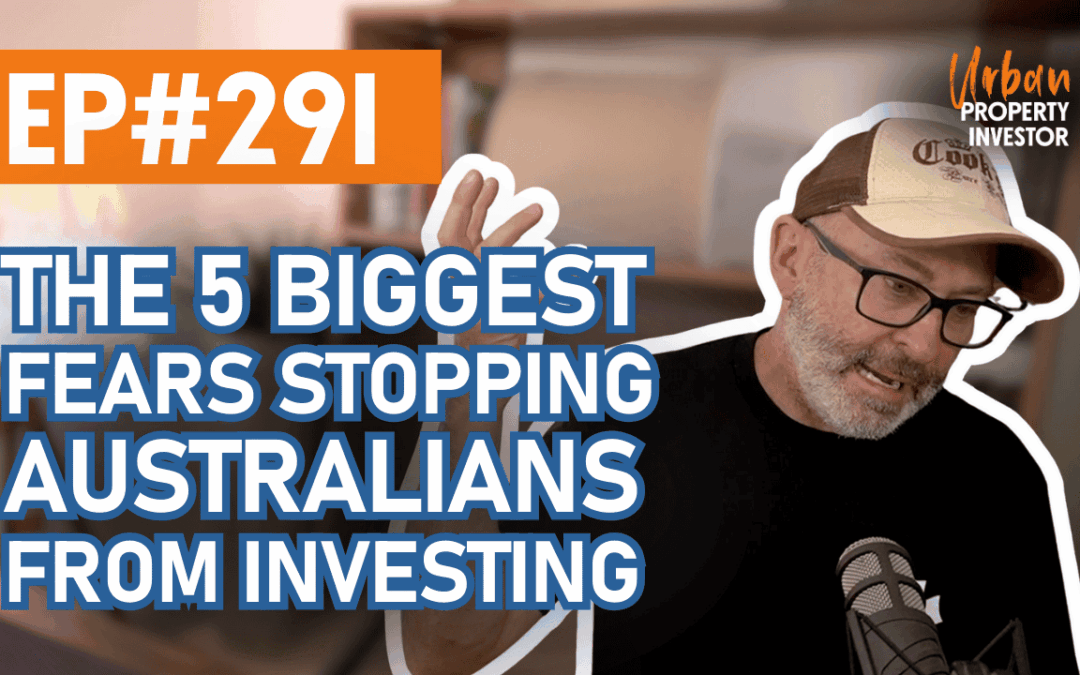 UPI EP 291 – The 5 Biggest Fears Stopping Australians From Investing