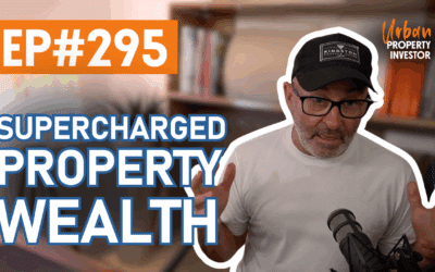 UPI EP 295 – Supercharged Property Wealth
